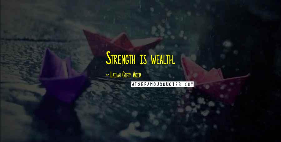 Lailah Gifty Akita Quotes: Strength is wealth.