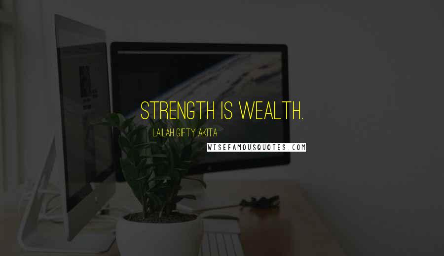 Lailah Gifty Akita Quotes: Strength is wealth.
