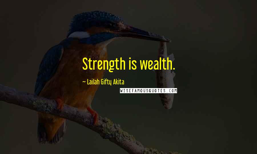 Lailah Gifty Akita Quotes: Strength is wealth.