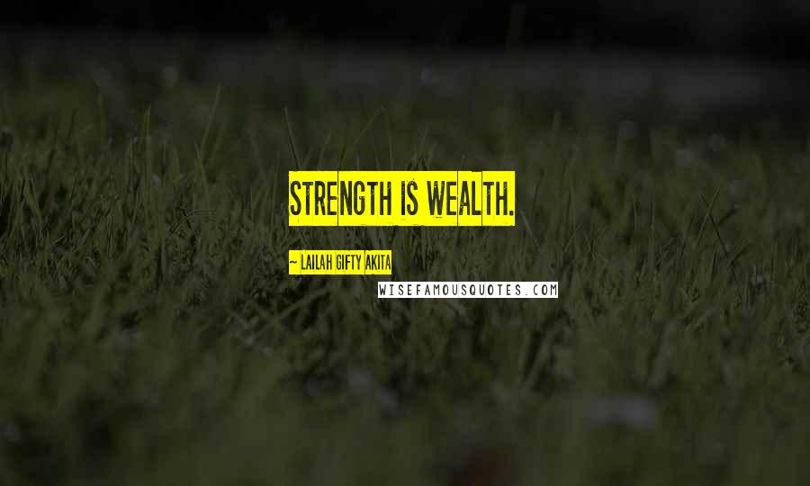 Lailah Gifty Akita Quotes: Strength is wealth.