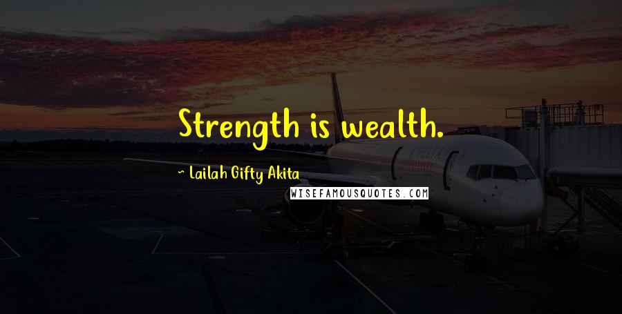 Lailah Gifty Akita Quotes: Strength is wealth.