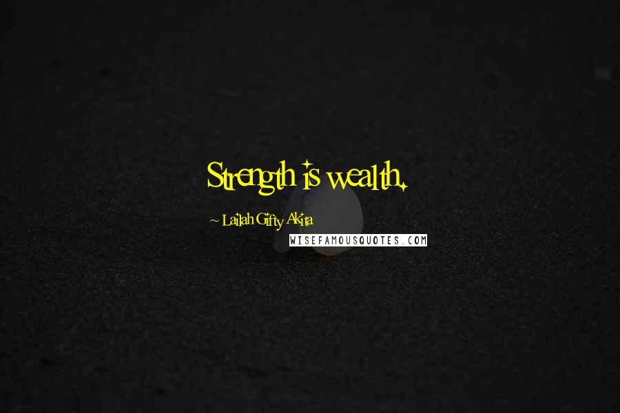 Lailah Gifty Akita Quotes: Strength is wealth.