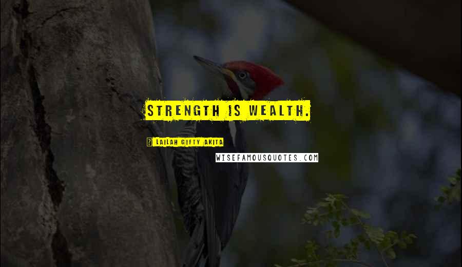 Lailah Gifty Akita Quotes: Strength is wealth.