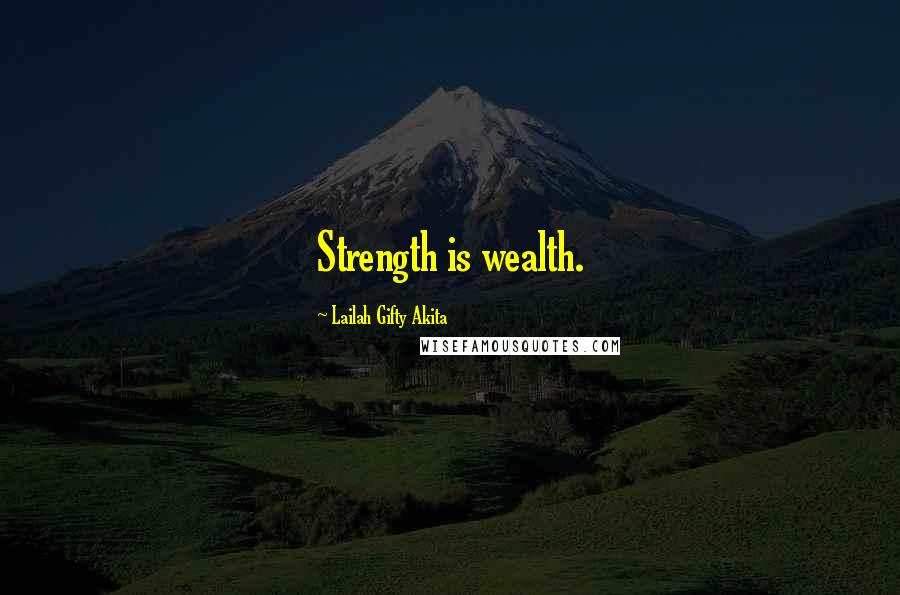 Lailah Gifty Akita Quotes: Strength is wealth.