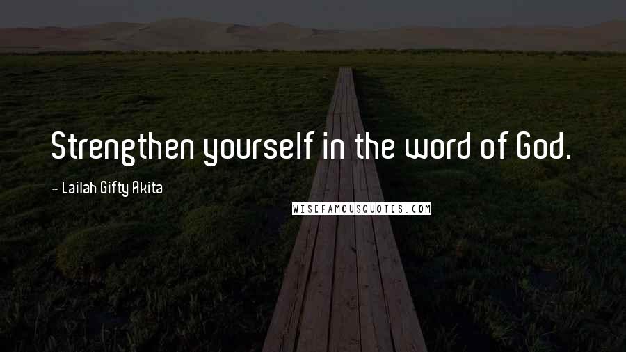 Lailah Gifty Akita Quotes: Strengthen yourself in the word of God.