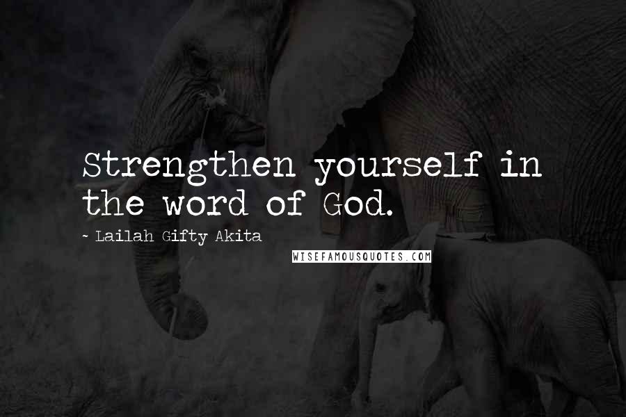 Lailah Gifty Akita Quotes: Strengthen yourself in the word of God.
