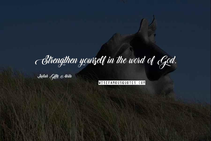 Lailah Gifty Akita Quotes: Strengthen yourself in the word of God.