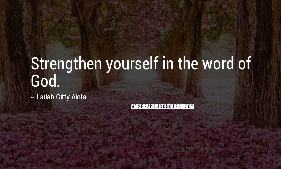 Lailah Gifty Akita Quotes: Strengthen yourself in the word of God.