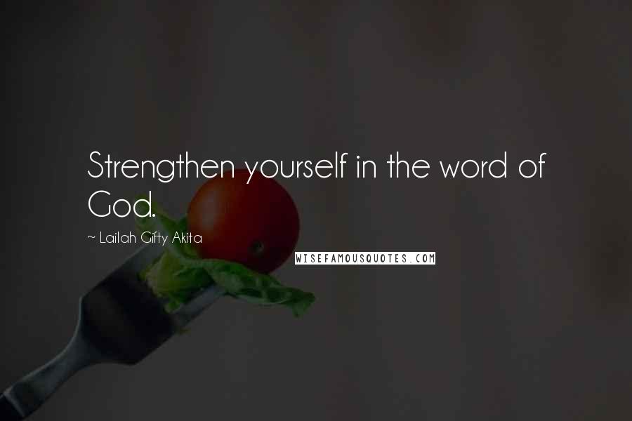 Lailah Gifty Akita Quotes: Strengthen yourself in the word of God.