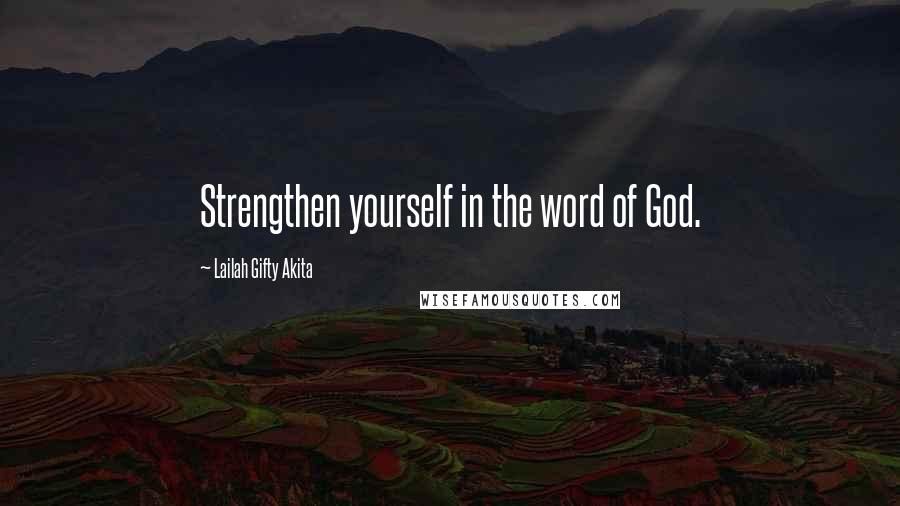 Lailah Gifty Akita Quotes: Strengthen yourself in the word of God.