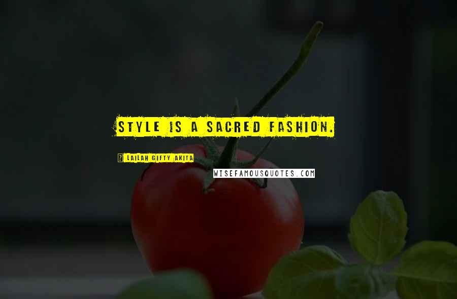 Lailah Gifty Akita Quotes: Style is a sacred fashion.