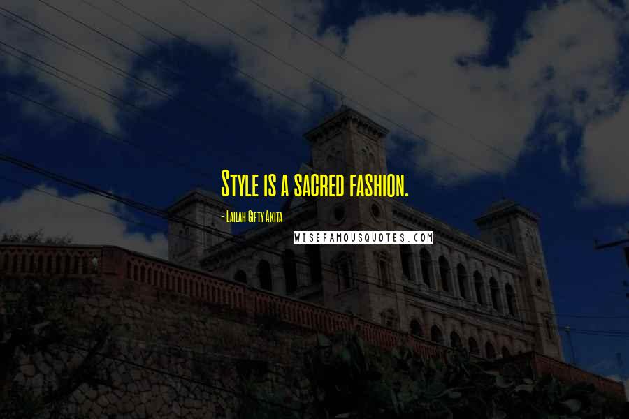 Lailah Gifty Akita Quotes: Style is a sacred fashion.