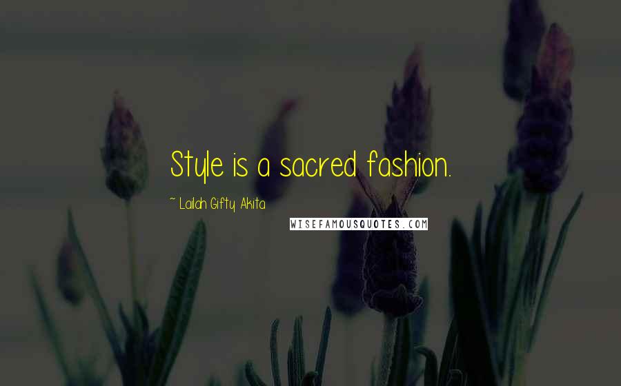 Lailah Gifty Akita Quotes: Style is a sacred fashion.