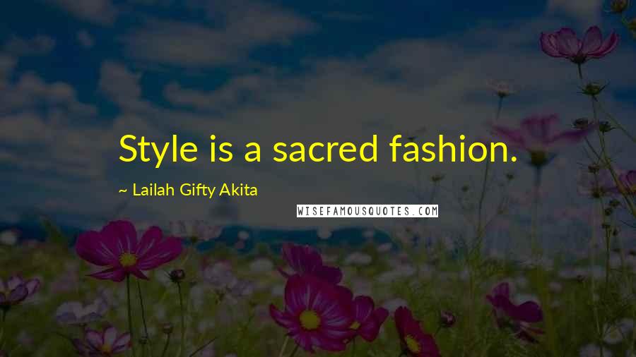 Lailah Gifty Akita Quotes: Style is a sacred fashion.