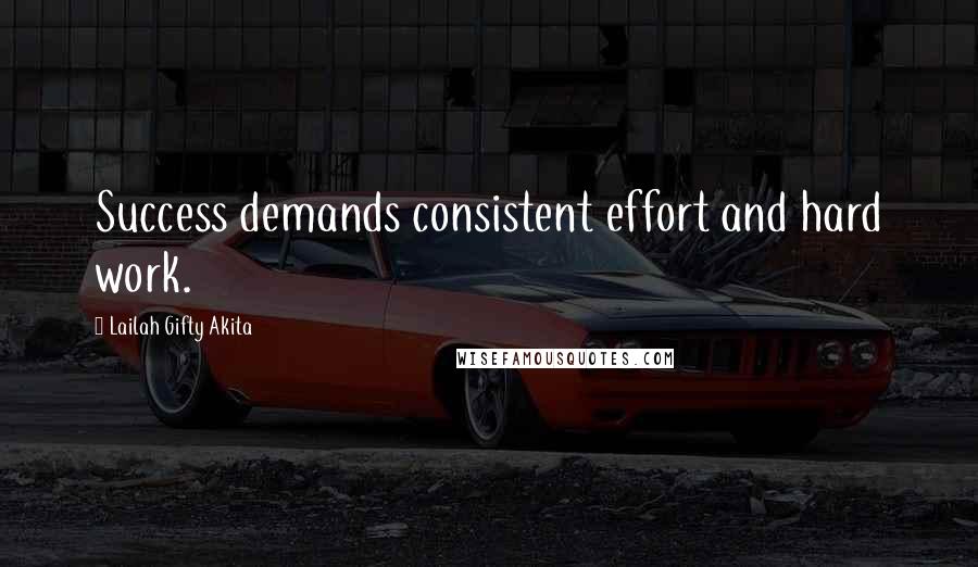 Lailah Gifty Akita Quotes: Success demands consistent effort and hard work.