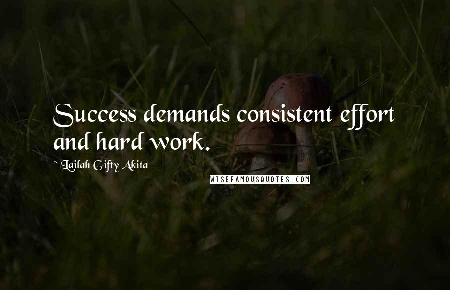 Lailah Gifty Akita Quotes: Success demands consistent effort and hard work.