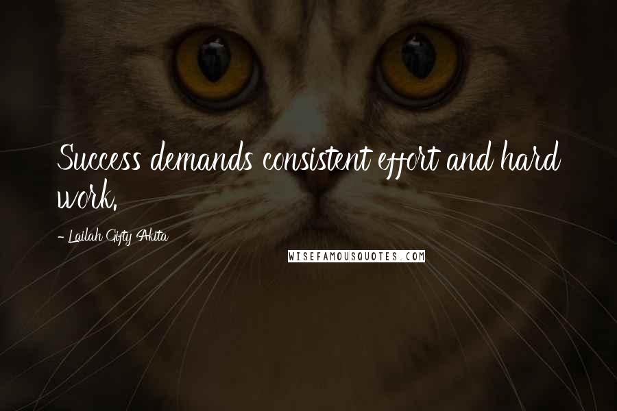 Lailah Gifty Akita Quotes: Success demands consistent effort and hard work.