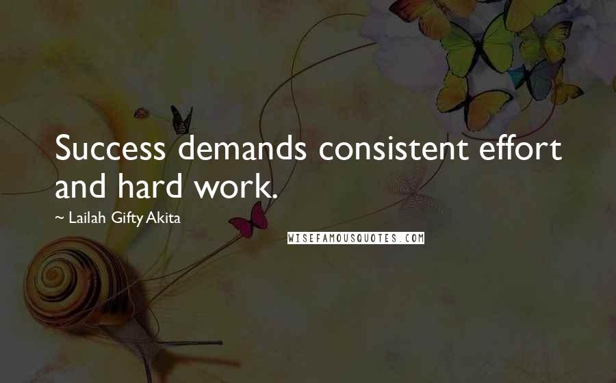 Lailah Gifty Akita Quotes: Success demands consistent effort and hard work.