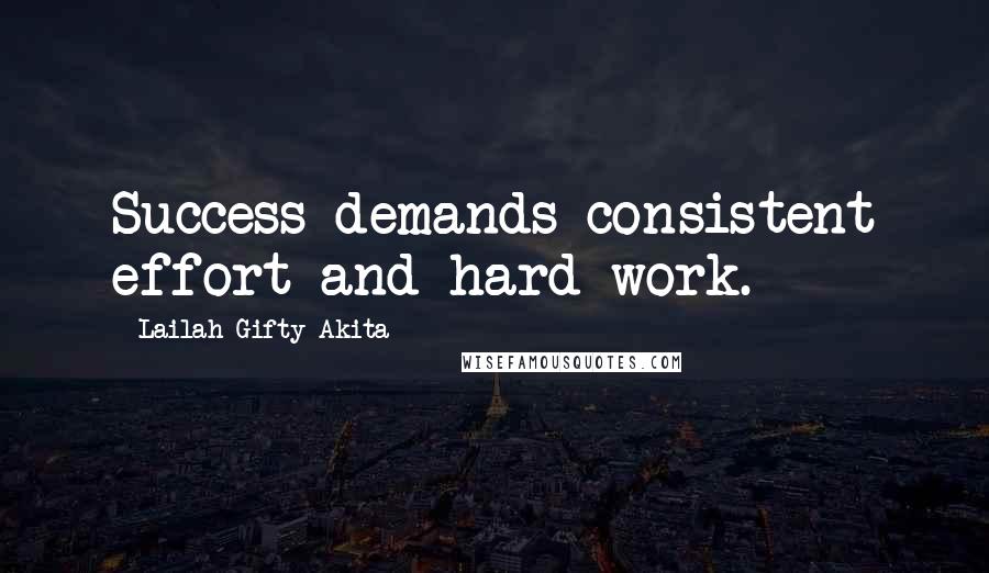 Lailah Gifty Akita Quotes: Success demands consistent effort and hard work.
