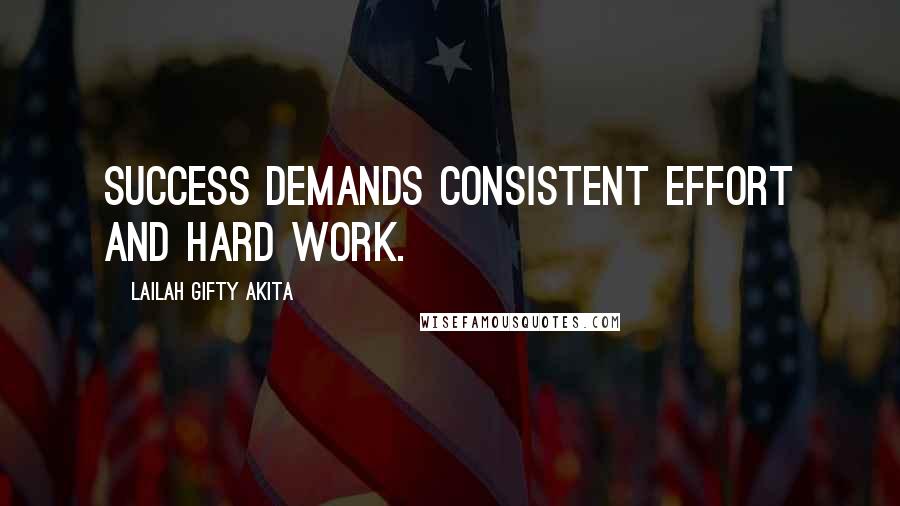 Lailah Gifty Akita Quotes: Success demands consistent effort and hard work.