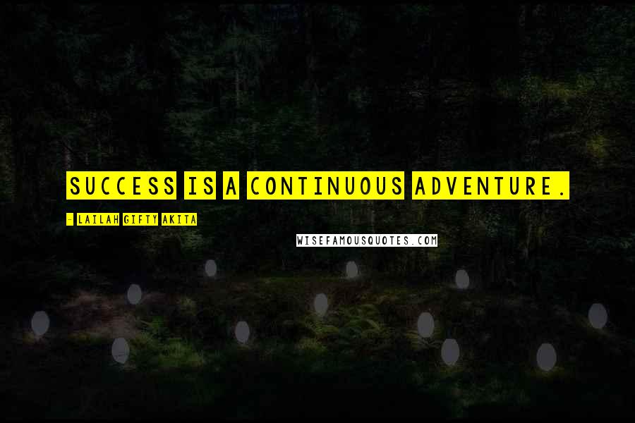 Lailah Gifty Akita Quotes: Success is a continuous adventure.