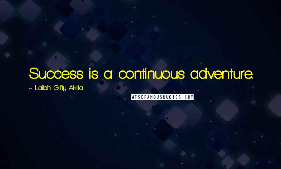 Lailah Gifty Akita Quotes: Success is a continuous adventure.