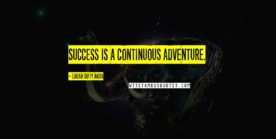 Lailah Gifty Akita Quotes: Success is a continuous adventure.