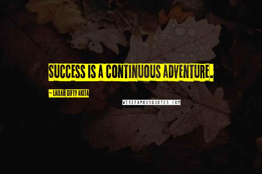 Lailah Gifty Akita Quotes: Success is a continuous adventure.