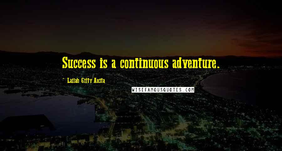 Lailah Gifty Akita Quotes: Success is a continuous adventure.