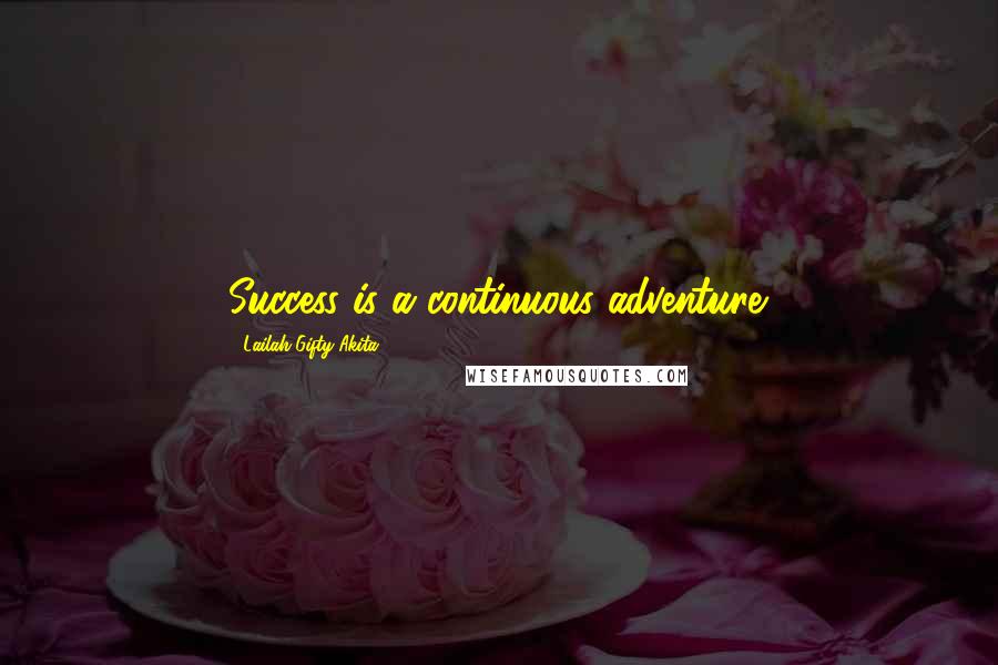 Lailah Gifty Akita Quotes: Success is a continuous adventure.