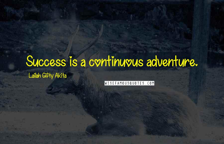 Lailah Gifty Akita Quotes: Success is a continuous adventure.