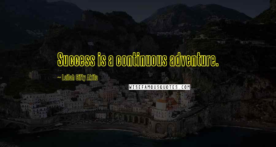 Lailah Gifty Akita Quotes: Success is a continuous adventure.