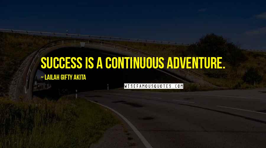 Lailah Gifty Akita Quotes: Success is a continuous adventure.