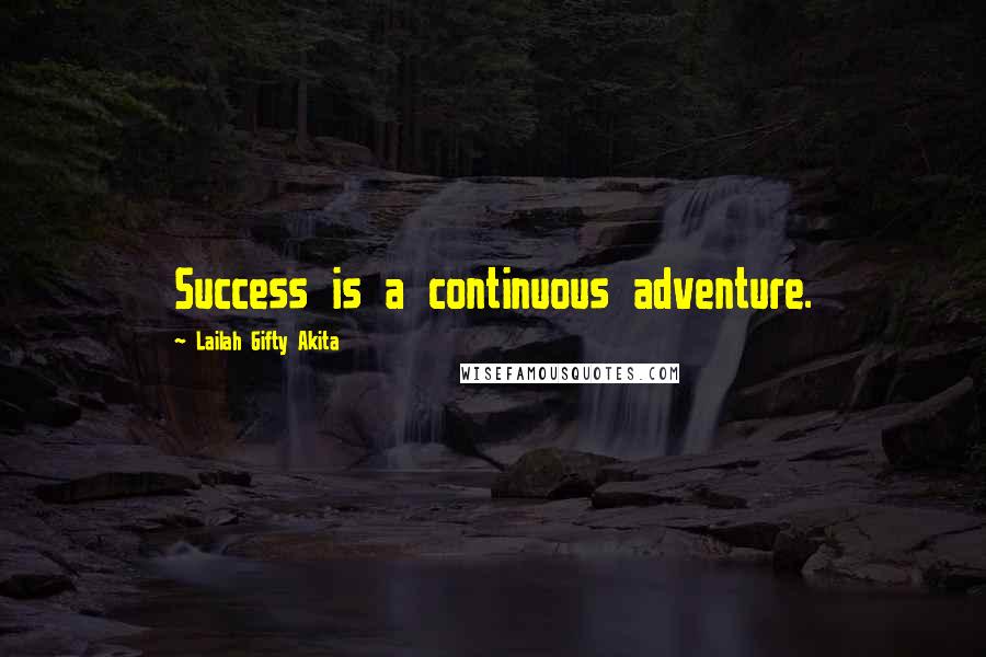 Lailah Gifty Akita Quotes: Success is a continuous adventure.