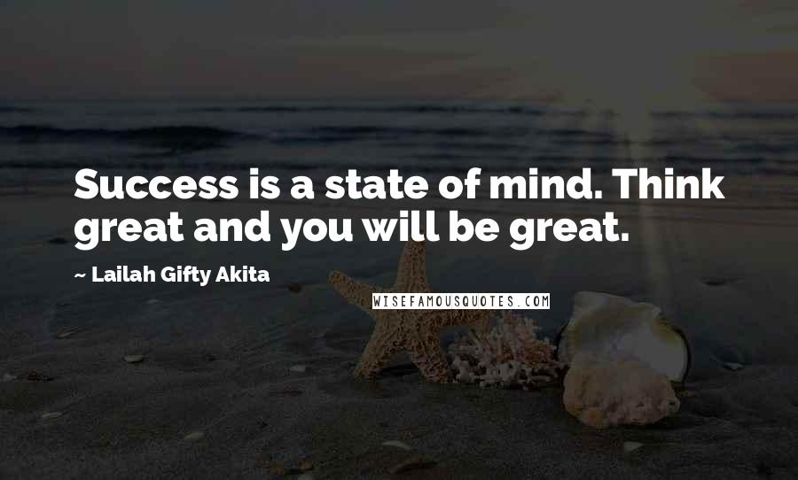 Lailah Gifty Akita Quotes: Success is a state of mind. Think great and you will be great.