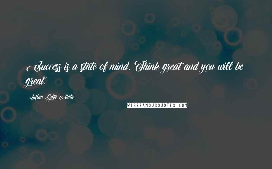 Lailah Gifty Akita Quotes: Success is a state of mind. Think great and you will be great.