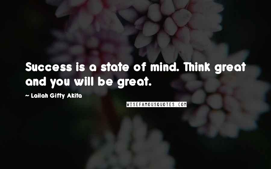 Lailah Gifty Akita Quotes: Success is a state of mind. Think great and you will be great.