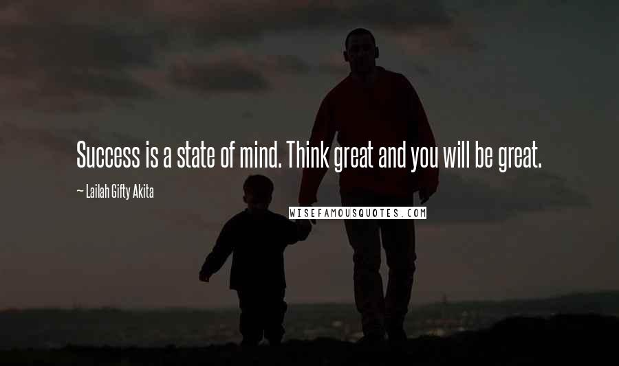 Lailah Gifty Akita Quotes: Success is a state of mind. Think great and you will be great.