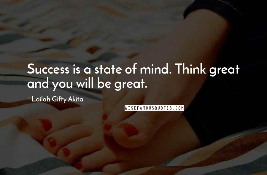 Lailah Gifty Akita Quotes: Success is a state of mind. Think great and you will be great.