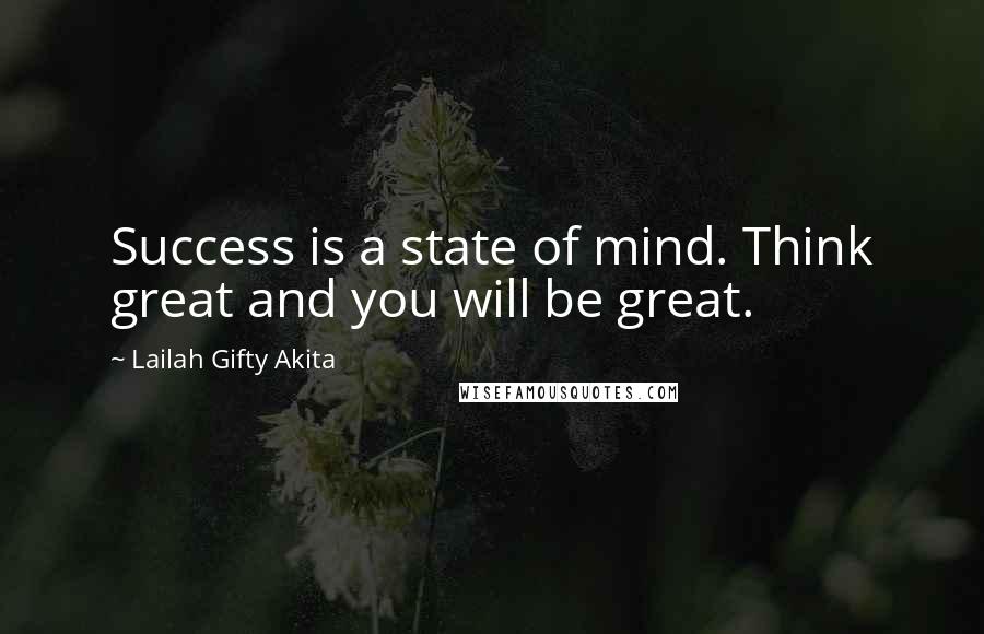 Lailah Gifty Akita Quotes: Success is a state of mind. Think great and you will be great.