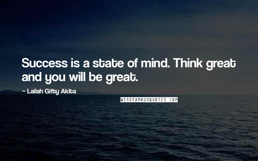 Lailah Gifty Akita Quotes: Success is a state of mind. Think great and you will be great.