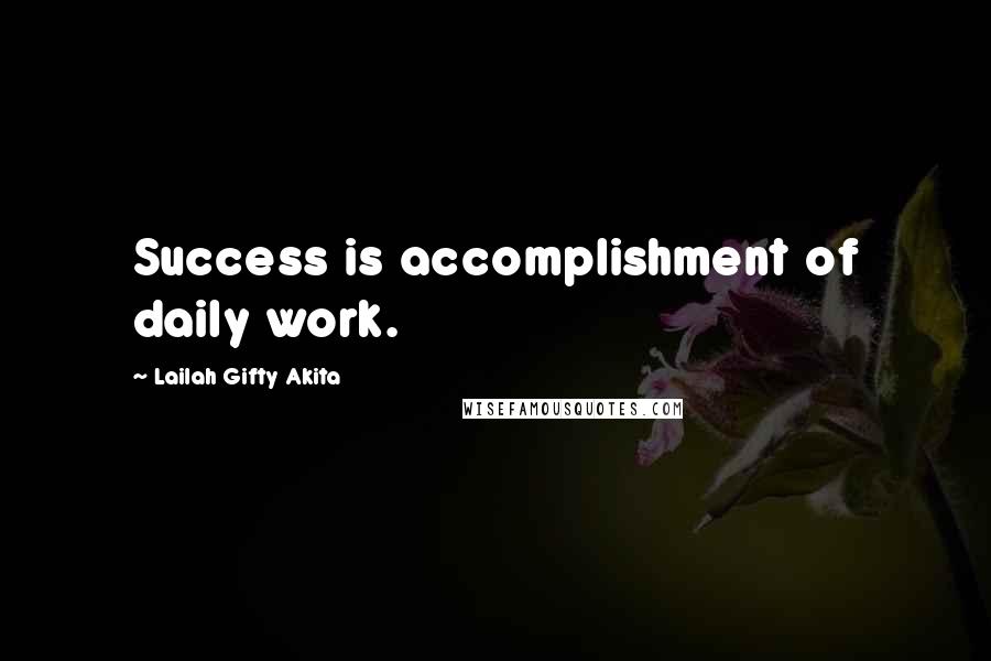 Lailah Gifty Akita Quotes: Success is accomplishment of daily work.