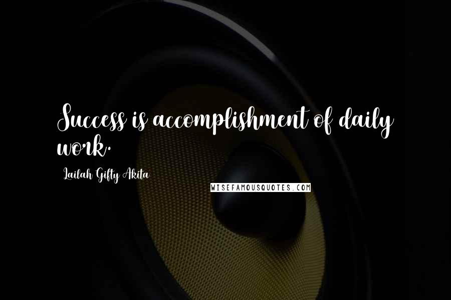 Lailah Gifty Akita Quotes: Success is accomplishment of daily work.