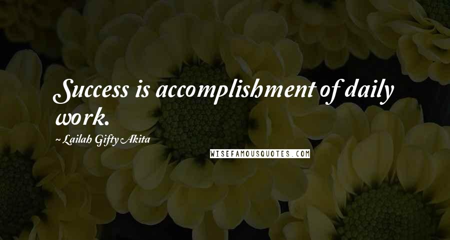 Lailah Gifty Akita Quotes: Success is accomplishment of daily work.