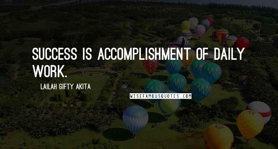 Lailah Gifty Akita Quotes: Success is accomplishment of daily work.