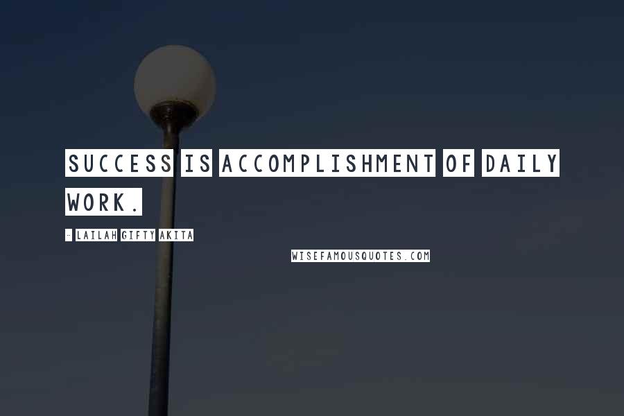 Lailah Gifty Akita Quotes: Success is accomplishment of daily work.