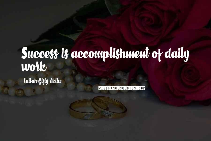 Lailah Gifty Akita Quotes: Success is accomplishment of daily work.