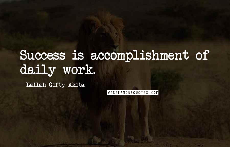 Lailah Gifty Akita Quotes: Success is accomplishment of daily work.