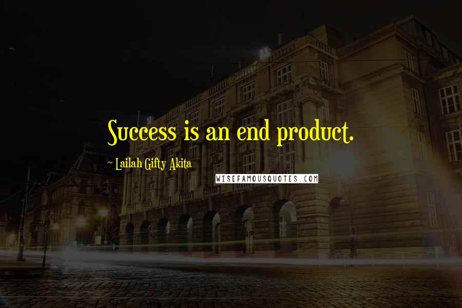 Lailah Gifty Akita Quotes: Success is an end product.