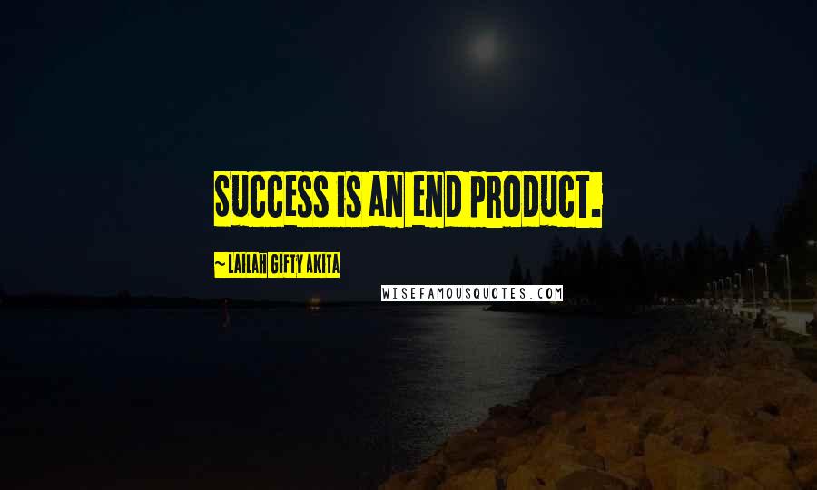 Lailah Gifty Akita Quotes: Success is an end product.